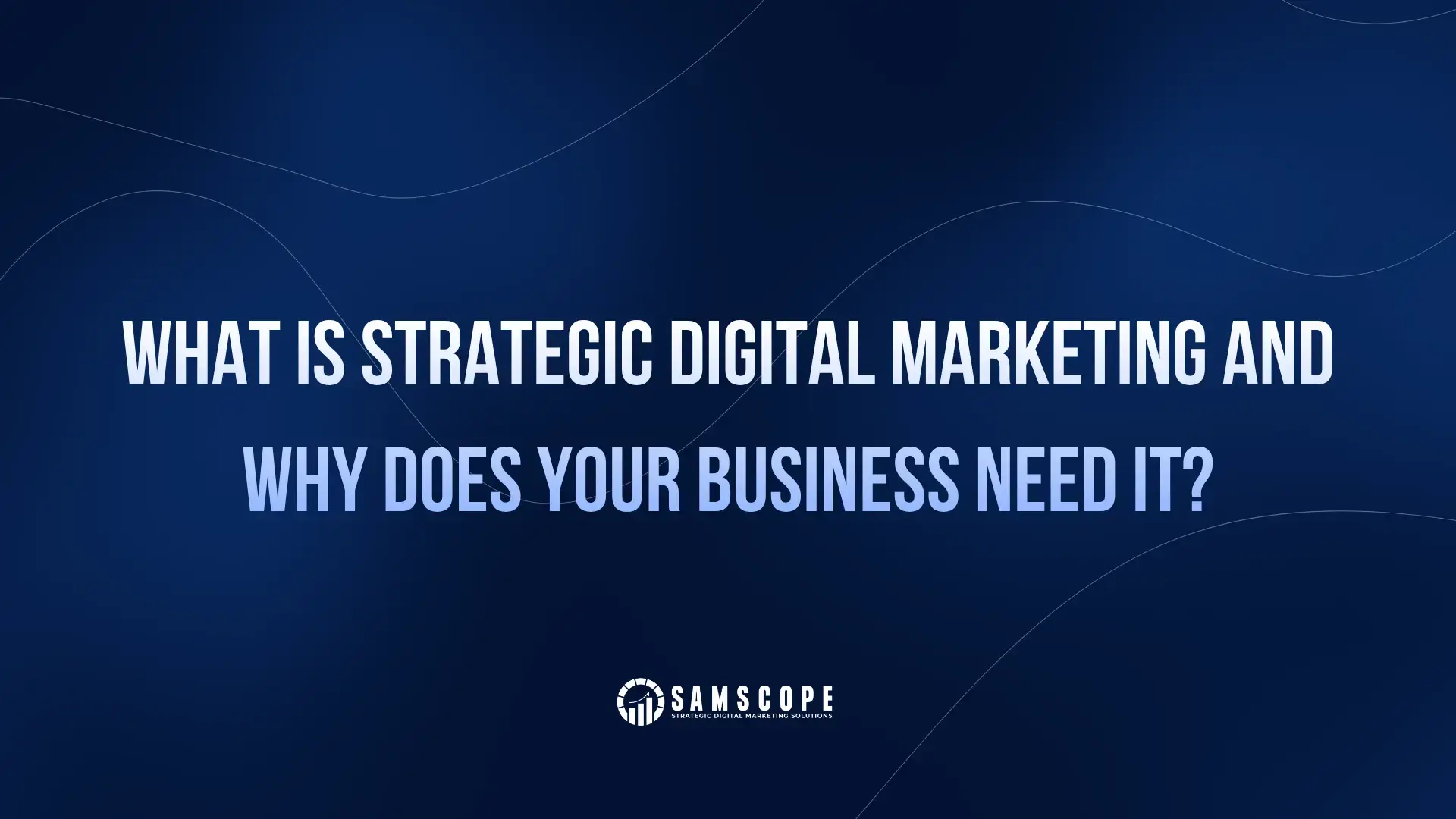 What Is Strategic Digital Marketing and Why Does Your Business Need It?