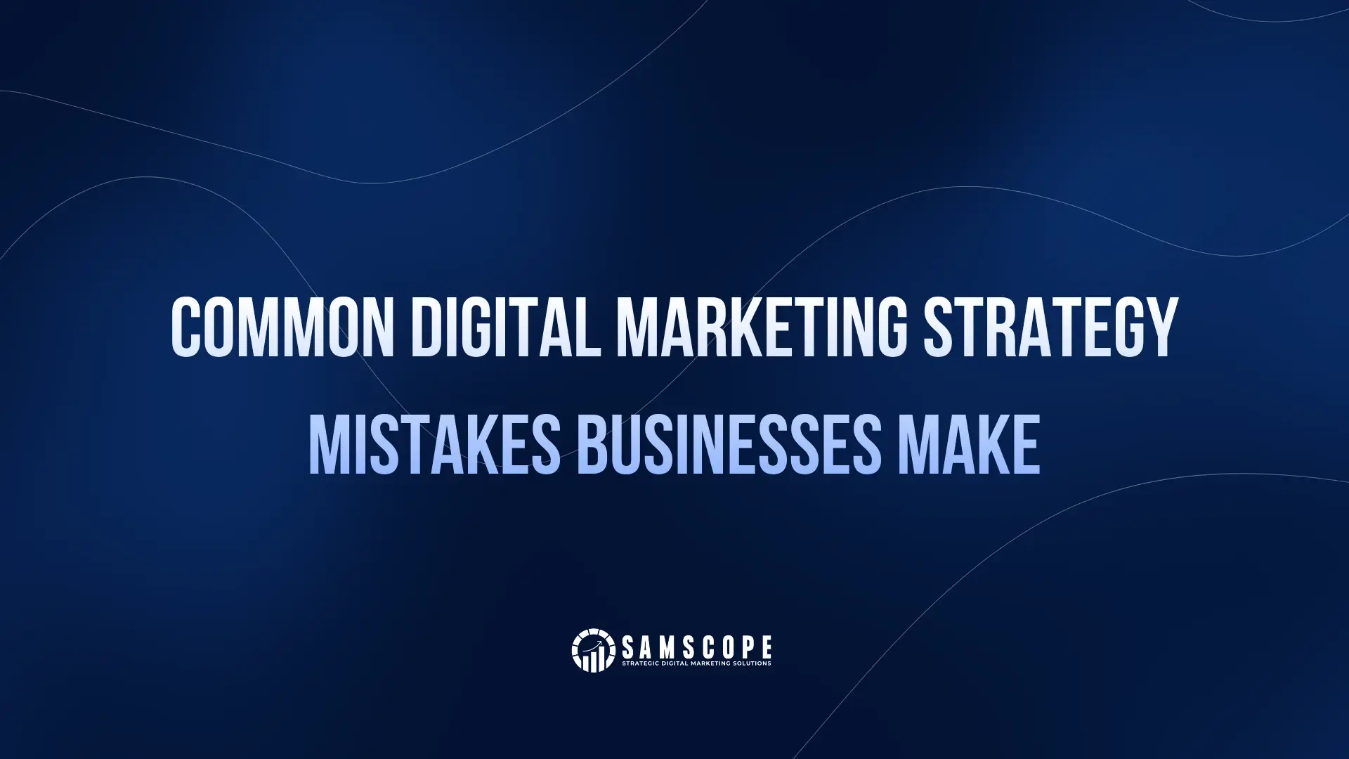 Common Digital Marketing Strategy Mistakes Businesses Make